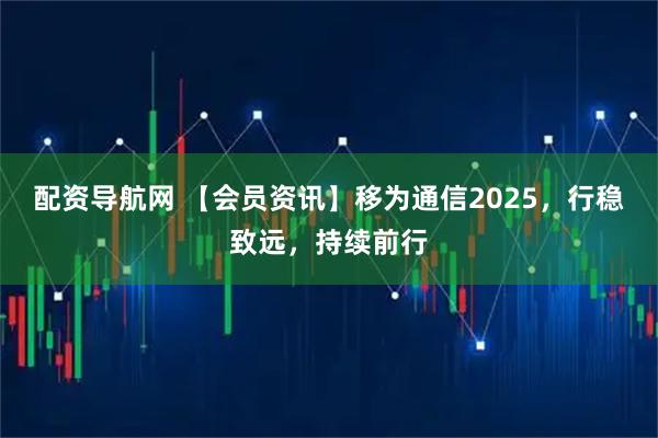 配资导航网 【会员资讯】移为通信2025，行稳致远，持续前行